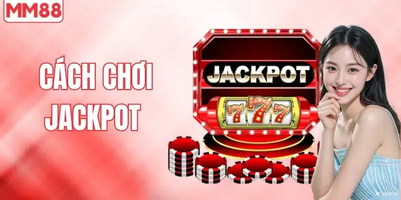 Bật Mí Cách Chơi Jackpot Chuẩn Nhất Tại Nhà Cái MM88 1 Cách chơi jackpot