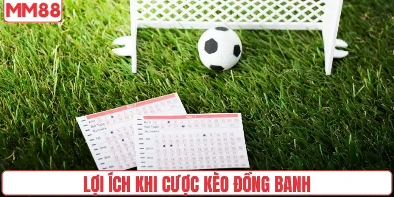 Cách Chơi Kèo Đồng Banh – Bí Quyết Gia Tăng Tỷ Lệ Thắng 4 Lợi ích khi cược kèo đồng banh